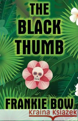 The Black Thumb: In Which Molly Takes On Tropical Gardening, A Toxic Frenemy, A Rocky Engagement, Her Albanian Heritage, and Murder Bow, Frankie 9781943476183 Hawaiian Heritage Press