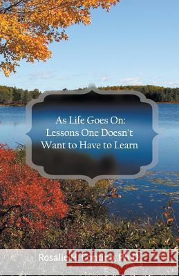 As Life Goes On: Lessons One Doesn't Want to Have to Learn Contino, Ph. D. Rosalie 9781943483846 Litfire Publishing, LLC