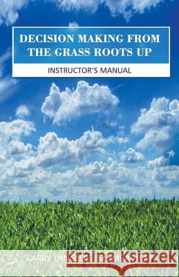 Decision Making from the Grass Roots Up Sr. Mba-Hcm, Larry Langlois 9781943483860 Litfire Publishing, LLC