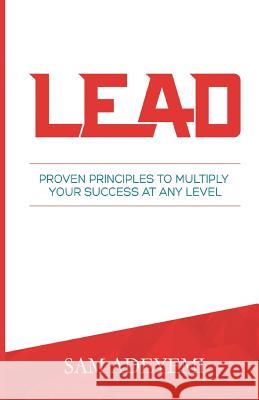 Lead: Proven Principles To Multiply Your Success At Any Level Adeyemi, Sam 9781943485000 Success Power Limited