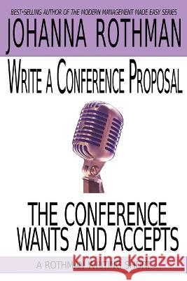 Write a Conference Proposal the Conference Wants and Accepts Rothman, Johanna 9781943487226