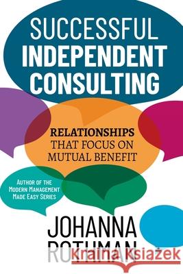 Successful Independent Consulting: Relationships That Focus on Mutual Benefit Johanna Rothman 9781943487295 Practical Ink