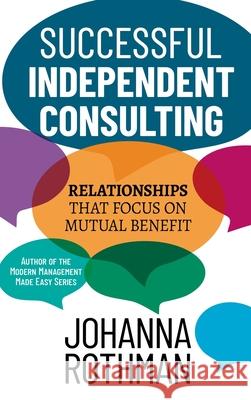 Successful Independent Consulting: Relationships That Focus on Mutual Benefit Johanna Rothman 9781943487301 Practical Ink