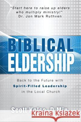 Biblical Eldership: Back to the Future with Spirit - Filled Leadership in the Local Church Scott Kelso   9781943489015 Word & Spirit Press