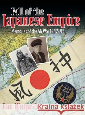 Fall of the Japanese Empire: Memories of the Air War 1942-45 Ron Werneth 9781943492442 ELM Grove Publishing