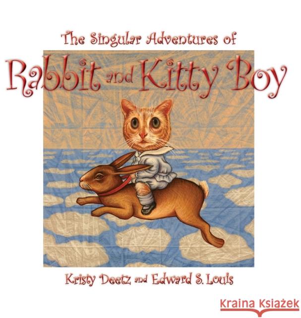 The Singular Adventures of Rabbit and Kitty Boy Edward S. Louis Kristy Deetz 9781943492657 ELM Grove Publishing