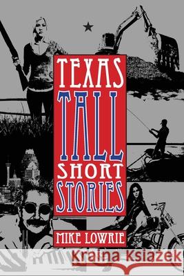 Texas Tall Short Stories Mike Lowrie 9781943492916 ELM Grove Publishing