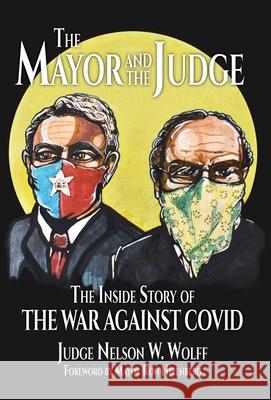 The Mayor and The Judge: The Inside Story of the War Against COVID Judge Nelson W. Wolff Mayor Ron Nirenberg 9781943492930
