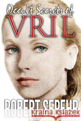 Occult Secrets of Vril: Goddess Energy and the Human Potential Robert Sepehr 9781943494026 Atlantean Gardens