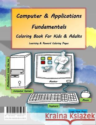 Computer and Applications Fundamentals Coloring Book For Kids & Adults: Learning & Reward Coloring Pages Logic First Press 9781943495030 Logic First Press