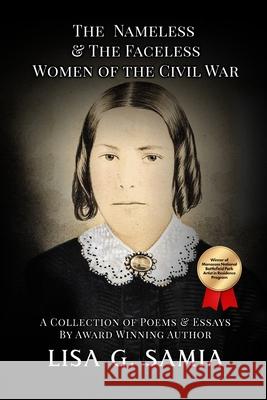 The Nameless and The Faceless Women of the Civil War: A Collection of Poems, Essays, and Historical Photos Lisa G. Samia Leslie D. Stuart 9781943504367