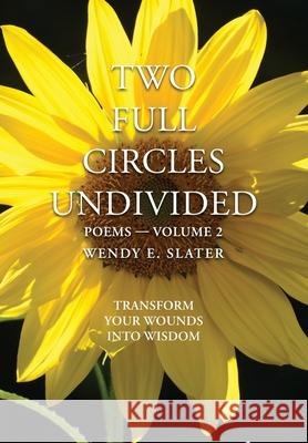 Two Full Circles Undivided: Poems-Volume 2 Wendy E. Slater 9781943512072 Wendy E. Slater