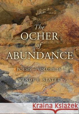 The Ocher of Abundance: Poems-Volume 16 Wendy E. Slater 9781943512201 Traduka Publishing