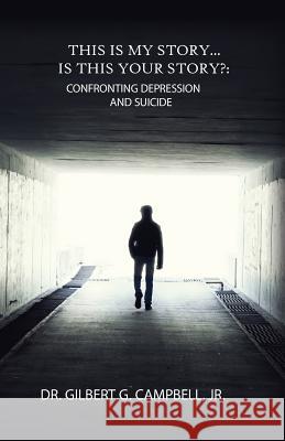 This Is My Story... Is This Your Story?: Confronting Depression and Suicide Jr. Dr Gilbert Campbell 9781943515042 Acutebydesign, Publishing