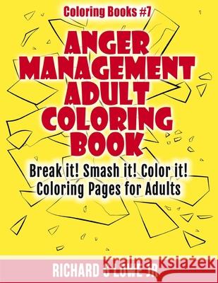 Anger Management Adult Coloring Book: Break it! Smash it! Color it! Coloring Pages for Adults Lowe, Richard G., Jr. 9781943517497 Writing Kingms