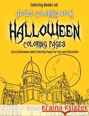 Adult Coloring Book Halloween Coloring Pages: Scary Halloween Adult Coloring Pages for Fun and Relaxation Richard G. Low 9781943517503 Writing King