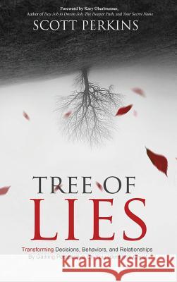 Tree of Lies: Transforming Decisions, Behaviors, and Relationships By Gaining Perspective On Your Identity in Christ Perkins, Scott J. 9781943526406 Perkins Communications, LLC