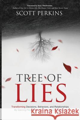 Tree of Lies: Transforming Decisions, Behaviors, and Relationships By Gaining Perspective On Your Identity in Christ Perkins, Scott J. 9781943526413 Perkins Communications, LLC