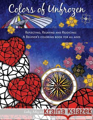Colors of Unfrozen: Reflecting, Relaxing and Rejoicing: A Believer's coloring book for all ages Adey, Ladey 9781943526475 Author Academy Elite