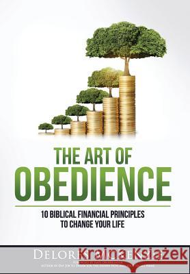 The Art of Obedience: 10 Biblical Financial Principles to Change Your Life Delores McKenzie 9781943526499 Delores McKenzie