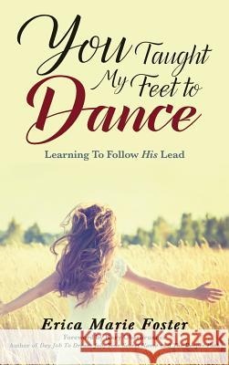 You Taught My Feet to Dance: Learning to Follow His Lead Erica Foster Kary Oberbrunner 9781943526567 Erica McCuen