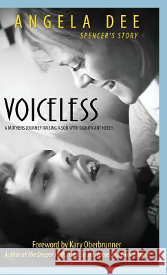 Voiceless - Spencer's Story: A Mother's Journey Raising a Son with Significant Needs Angela Dee Kary Oberbrunner 9781943526734 Author Academy Elite