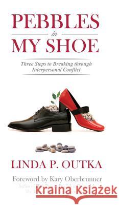 Pebbles in My Shoe: Three Steps to Breaking through Interpersonal Conflict Outka, Linda P. 9781943526864 Author Academy Elite