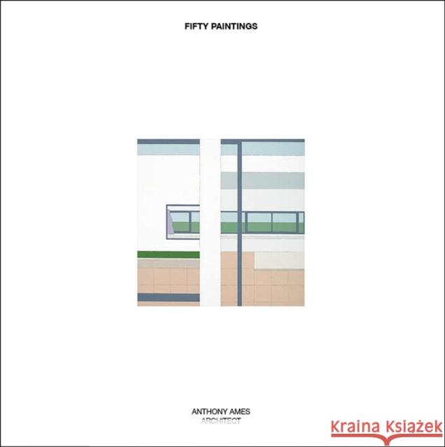 Fifty Paintings: Anthony Ames Architect Anthony Ames 9781943532131 Oro Editions