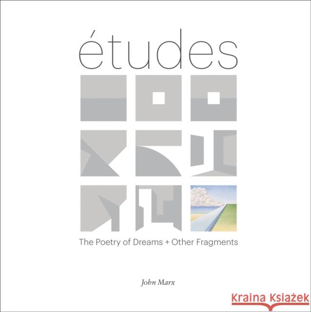 Etudes: The Poetry of Dreams + Other Fragments Marx, John 9781943532421 Oro Editions