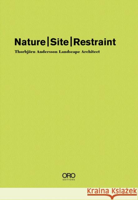 Nature Site Restraint: Thorbjörn Andersson Landscape Architecture Andersson, Thorbjörn 9781943532445 Oro Editions