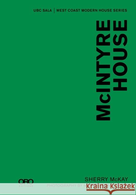 McIntyre House: Ubc Sala - West Coast Modern Series McKay, Sherry 9781943532940 Oro Editions