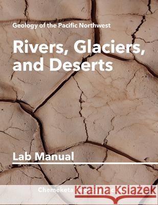 Rivers, Glaciers, and Deserts: Geology Lab Manual Chemeketa Geology Faculty 9781943536627