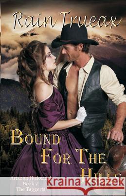 Bound For The Hills The Taggerts: Arizona Historicals Book 7 Trueax, Rain 9781943537075