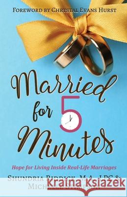 Married for Five Minutes: Hope for Living Inside Real-Life Marriages Shundria Riddick Michelle Stimpson Chrystal Evan 9781943563050 ML Stimpson Enterprises