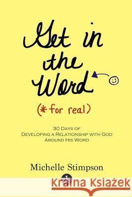 Get in the Word For Real: 30 Days to Developing a Relationship with God Around His Word Stimpson, Michelle 9781943563074