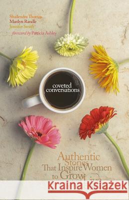 Coveted Conversations: Authentic Stories That Inspire Women to Grow and Live Intentionally Shailendra Thomas Marilyn Randle Jennifer Smith 9781943563111 Edifying Reads