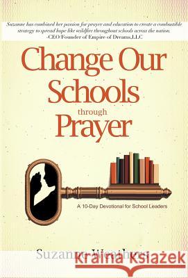Changing Our Schools Through Prayer: A 10-Day Devotional for School Leaders Suzanne Weathers 9781943563234 Suzanne Weathers