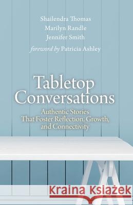 Tabletop Conversations: Authentic Stories That Foster Reflection, Growth, and Connectivity Marilyn Randle Jennifer Smith Shailendra Thomas 9781943563289