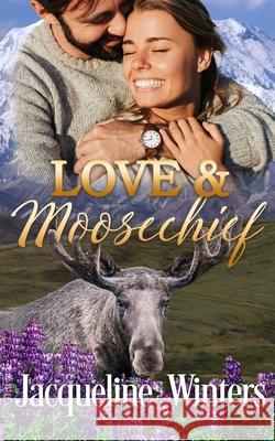 Love & Moosechief: A Small Town Contemporary Romance Jacqueline Winters 9781943571185