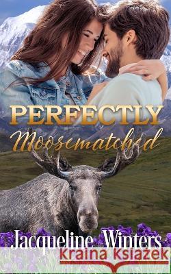 Perfectly Moosematched: A Small Town Contemporary Romance Jacqueline Winters   9781943571369