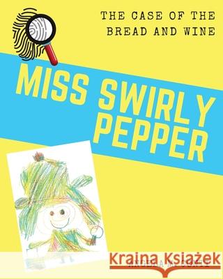 Miss Swirly Pepper: The Case of the Bread and Wine Angela M. Conti Angela M. Conti 9781943574155 Big Eyes Publishing