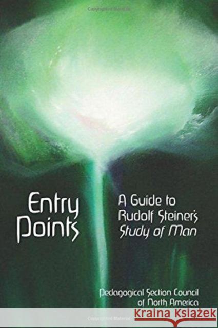 Entry Points: A Guide to Rudolf Steiner's Study of Man Elan Leibner, Betty Staley, David Weber 9781943582198