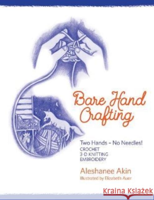 Bare Hand Crafting: Two Hands, No Needles! Aleshanee Akin, Elizabeth Auer 9781943582280