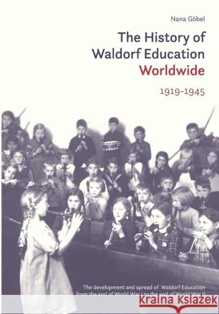 The History of Waldorf Education Worldwide: 1919-1945 Jan Kees Saltet Nana Goebel 9781943582884 Waldorf Publications