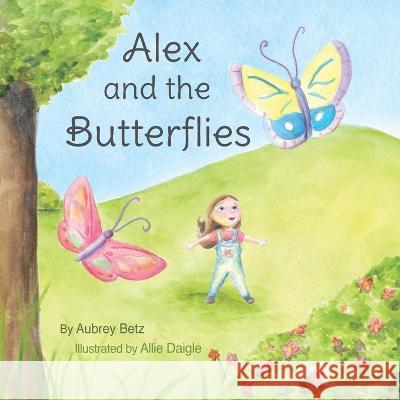 Alex and the Butterflies Aubrey Betz, Allie Daigle, Hannah McDonald 9781943588886 Lucky Bat Books