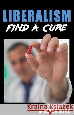 Liberalism: Find a Cure Mark Dice 9781943591046 Resistance Manifesto