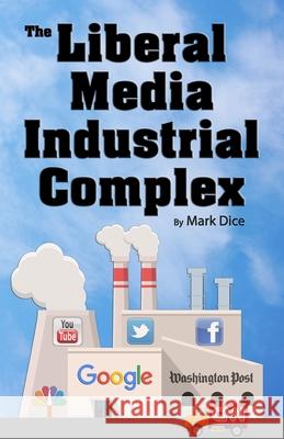 The Liberal Media Industrial Complex Mark Dice 9781943591077 Resistance Manifesto