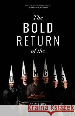 The Bold Return of the Dunces: When People Ask Us Why Ellerslie? We Say Why Don't You Read This! Eric Ludy 9781943592074 Ellerslie Press