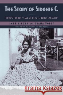 The Story of Sidonie C.: Freud's famous case of female homosexuality Rieder, Ines 9781943596126