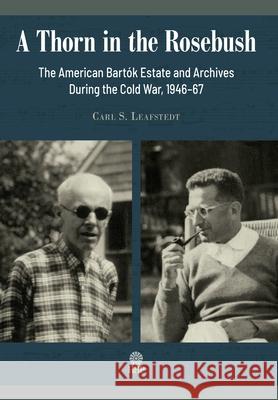 A Thorn in the Rosebush. The American Bartók Estate and Archives During the Cold War, 1946-67 Leafstedt, Carl S. 9781943596232 Helena History Press LLC